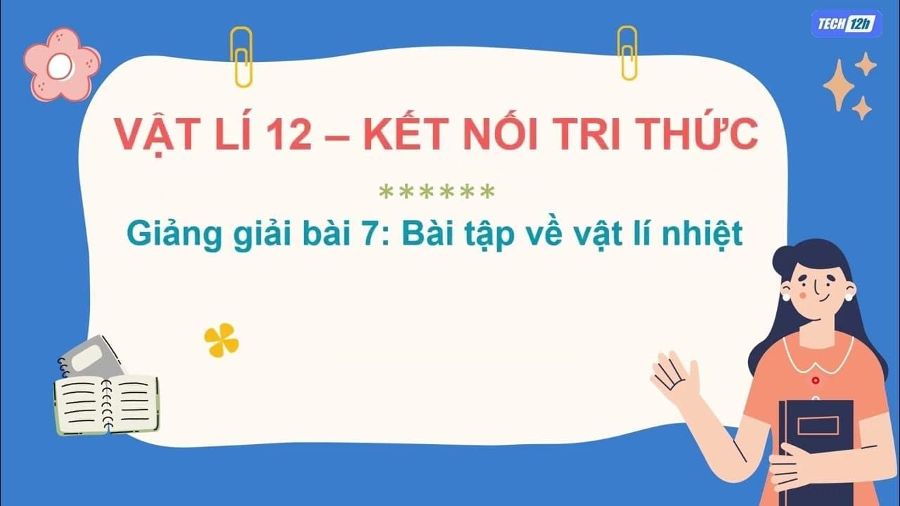 Bài 7: Bài tập Vật lí nhiệt – Vật lí 12